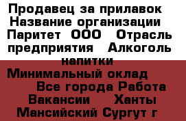 Продавец за прилавок › Название организации ­ Паритет, ООО › Отрасль предприятия ­ Алкоголь, напитки › Минимальный оклад ­ 26 000 - Все города Работа » Вакансии   . Ханты-Мансийский,Сургут г.